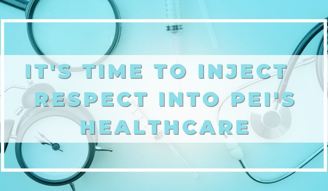 It’s time to inject respect into PEI’s healthcare