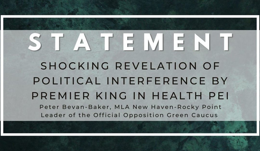 Statement on shocking revelation of political interference by Premier King in Health PEI