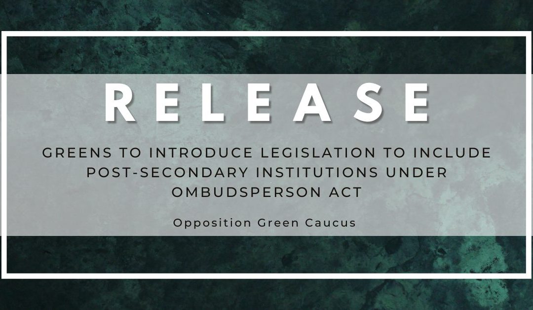 Greens to introduce legislation to include post-secondary institutions under the Ombudsperson Act