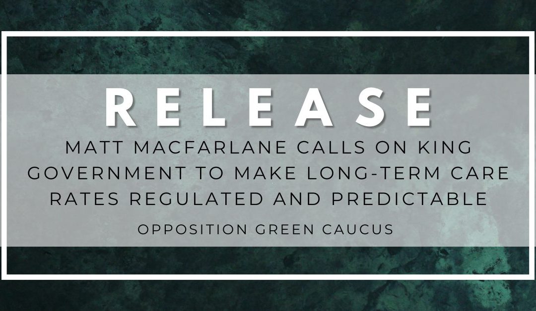 Matt MacFarlane Calls on King Government to Make Long-Term Care Rates Regulated and Predictable