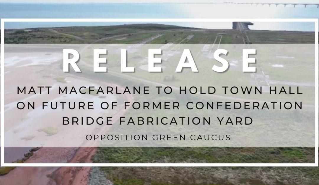 MLA Matt MacFarlane To Hold Town Hall on Future of Former Confederation Bridge Fabrication Yard