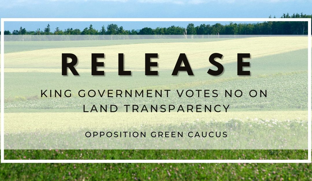 King Government Votes No on Land Transparency: Green Bill to Increase Transparency on Land Transactions Shot Down By PCs