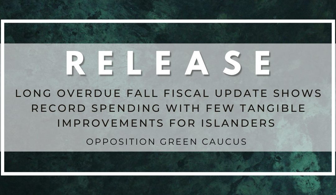 Long Overdue Fall Fiscal Update Shows Record Spending with Few Tangible Improvements for Islanders